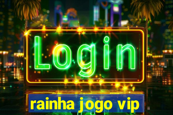 rainha jogo vip